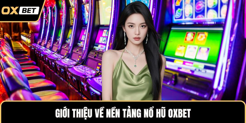 Giới thiệu về nền tảng nổ hũ OXBET