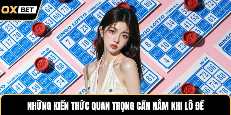Những kiến thức quan trọng cần nắm khi lô đề
